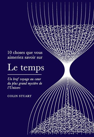 10 choses que vous aimeriez savoir sur le temps - Un bref voyage au coeur du plus grand mystère de l'Univers