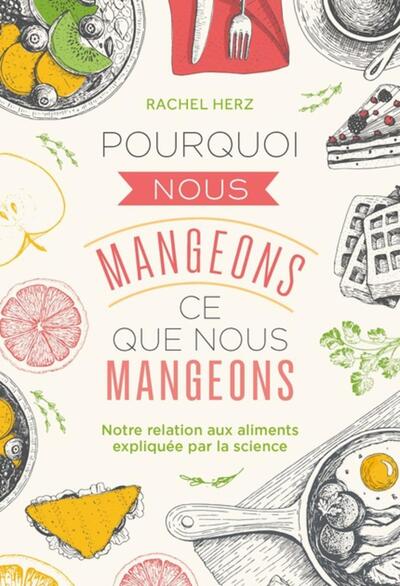 Pourquoi nous mangeons ce que nous mangeons - Notre relation avec les aliments expliquée par la science