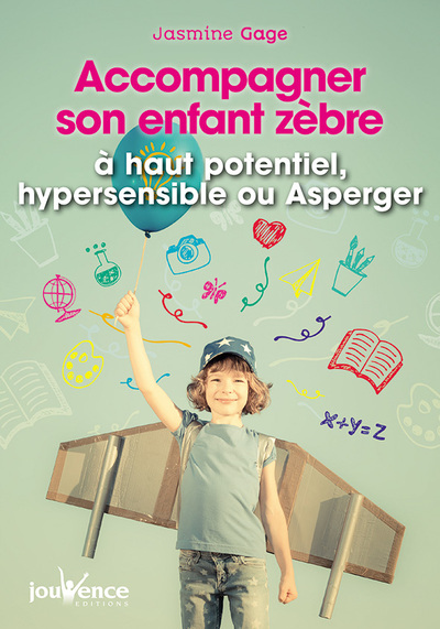 Accompagner son enfant zèbre - à haut potentiel, hypersensible ou Asperger