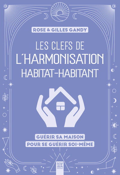 Les clefs de l'harmonisation habitat-habitant - Guérir sa maison pour se guérir soi-même