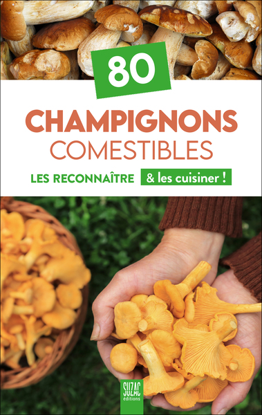 80 Champignons comestibles - Les reconnaître & les cuisiner !