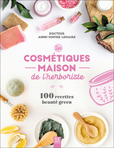 Les cosmétiques maison de l’herboriste - 100 recettes beauté green