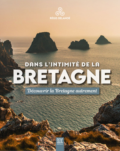 Dans l'intimité de la bretagne - Découvrir la Bretagne autrement