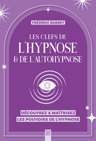 Les clefs de l'hypnose & de l'autohypnose - Découvrez & maîtrisez les pouvoirs de l'hypnose
