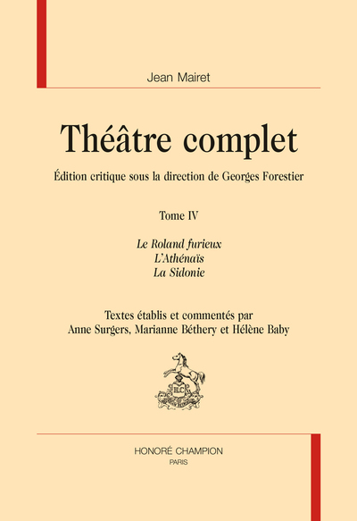 Sources classiques - THÉÂTRE COMPLET, T 4 (et dernier)  : LE ROLAND FURIEUX, L'ATHÉNAÏS, LA SIDONIE