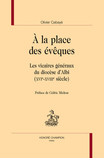 A la place des évêques - Les vicaires généraux du diocèse d'Albi (XVIe-XVIIIe siècle)