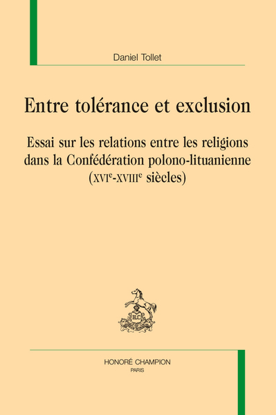 Entre tolérance et exclusion - Essai sur les relations entre les religions dans la Conférédation polono-lituanienne (XVIe-XVIIIe s)