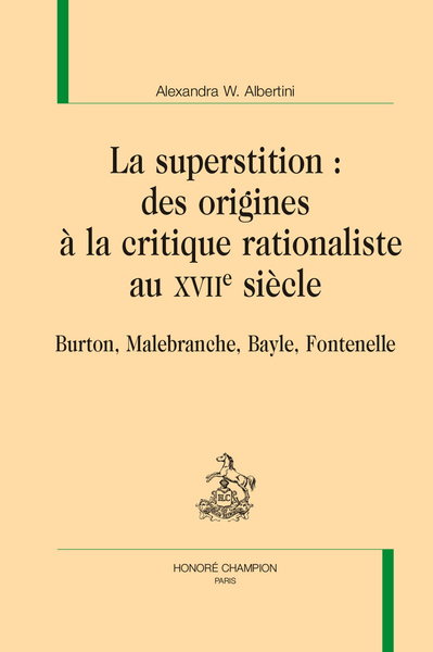 La superstition : des origines à la critique rationaliste au XVIIe siècle - Burton, Malebranche, Bayle, Fontenelle