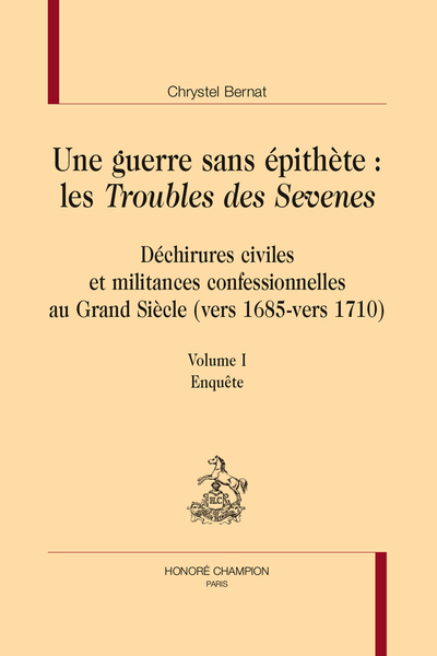 Une guerre sans épithète : les Troubles des Sevenes. 3 vol. - Déchirures civiles et militances confessionnelles au Grand Siècle (vers 1685 - vers 1710)