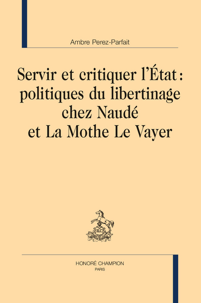 Servir et critiquer l’État : politiques du libertinage chez Naudé et La Mothe Le Vayer