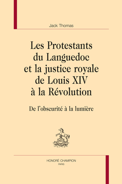 VH - LES PROTESTANTS DU LANGUEDOC ET LA JUSTICE ROYALE DE LOUIS XIV À LA RÉVOLUTION - De l'obscurité à la lumière