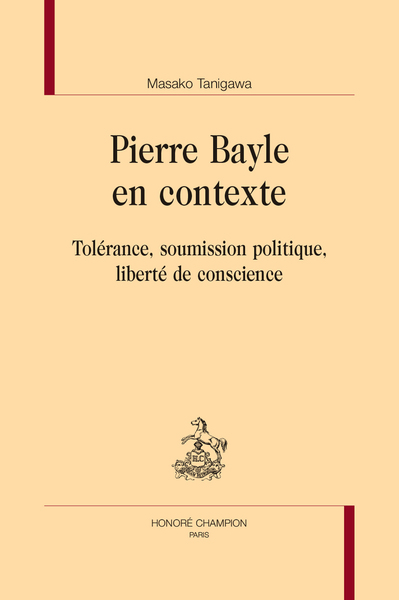 Pierre Bayle en contexte - Tolérance, soumission politique, liberté de conscience