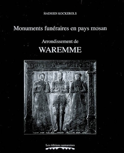 MONUMENTS FUNERAIRES EN PAYS MOSAN VOLUME 7, ARRONDISSEMENT DE WAREMME : TOMBES ET EPITAPHES, 1200-1