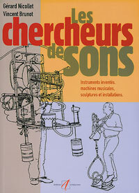 LES CHERCHEURS DE SONS - INSTRUMENTS INVENTES, MACHINES MUSICALES, SCULPTURES ET INSTALLATIONS