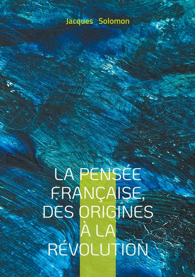 La pensée française, des origines à la Révolution - Exploration du rationalisme et du matérialisme français : des origines aux Lumières, une histoire de la pensée révolutionnaire