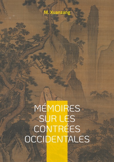 Mémoires sur les contrées occidentales - Un voyage fascinant à travers l'Asie médiévale, sur les traces d'un pèlerin bouddhiste à la découverte des contrées occidentales