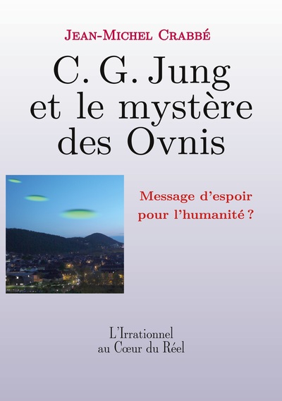 L'Irrationnel au Coeur du Réel - C. G. Jung et le mystère des Ovnis - Message d'espoir pour l'humanité ?