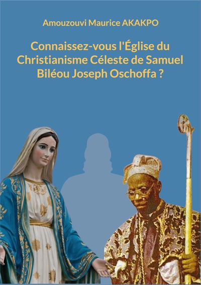 Connaissez-vous l'Église du Christianisme Céleste de Samuel Biléou Joseph Oschoffa ?