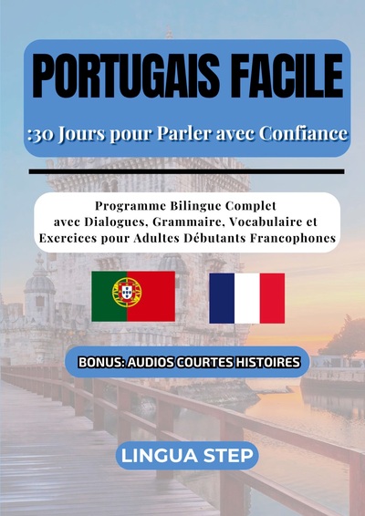 Portugais Facile : 30 Jours pour Parler avec Confiance - Programme Bilingue Complet avec Dialogues, Grammaire, Vocabulaire et Exercices pour Adultes Débutants Francophones