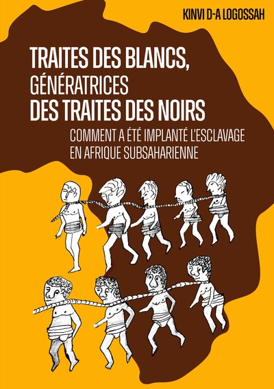 Traites des Blancs, génératrices des traites des Noirs - Comment a été implanté l'esclavage en Afrique subsaharienne