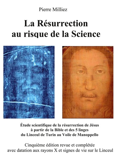 La Résurrection au risque de la Science - Étude scientifique de la résurrection de Jésus à partir de la Bible et des 5 linges du Linceul de Turin au Voile de Manoppello
