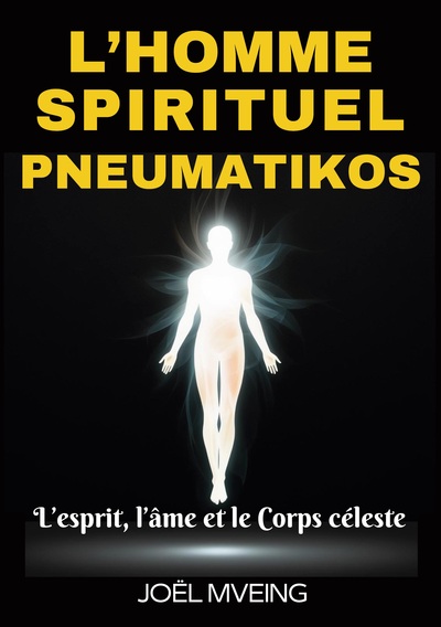 L'homme spirituel _Pneumatikos - L'esprit, l'âme et le corps céleste