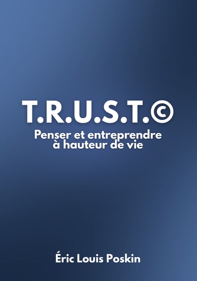 T.r.u.s.t.© - Penser et Entreprendre à hauteur de vie