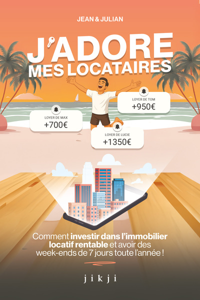 J'adore mes locataires - Comment investir dans l'immobilier locatif rentable et avoir des week-ends de 7 jours toute l'année !