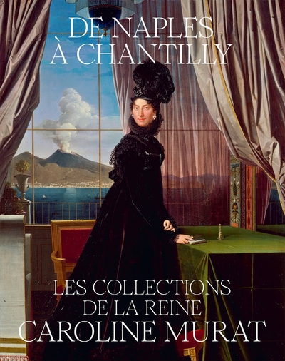 DE NAPLES À CHANTILLY, LES COLLECTIONS DE LA REINE CAROLINE MURAT