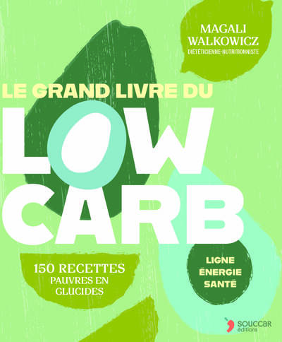 Le grand livre du Low Carb - LES ALIMENTATIONS FAIBLES EN GLUCIDES La solution sur mesure pour perdre du poids et améliorer sa santé