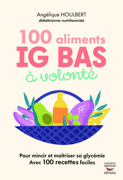 100 Aliments IG bas à volonté Nouvelle édition - Pour maincir et maîtriser sa glycémie avec 100 recettes faciles