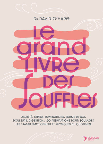 Le grand livre des souffles - Anxiété, stress, ruminations, estime de soi, douleurs, digestion… 30 respirations pour soulager les tracas émotionnels et physiques du quotidien