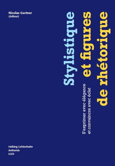 Stylistique et figures de rhétorique - S'exprimer avec élégance et convaincre avec éclat