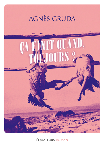 Ça finit quand, toujours ? - Agnès Gruda