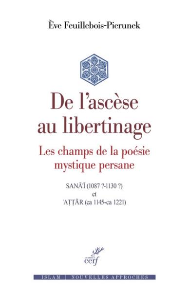 DE L'ASCESE AU LIBERTINAGE - LES CHAMPS DE LA POESIE MYSTIQUE PERSANE