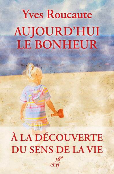 Aujourd'hui le bonheur - A la découverte du sens de la vie