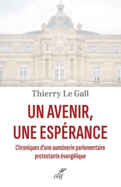 UN AVENIR, UNE ESPERANCE - CHRONIQUES D'UNE AUMONERIE PARLEMENTAIRE PROTESTANTE EVANGELIQUE