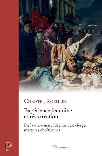 Expérience féminime et résurrection - De la mère maccabéenne aux vierges martyres chrétiennes