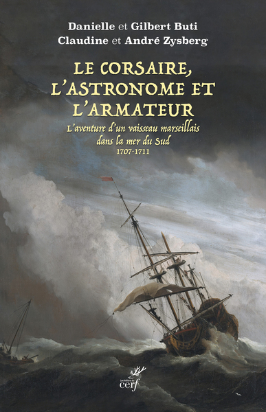 Le Corsaire, l'Astronome et l'Armateur - L'aventure d'un vaisseau marseillais dans la mer du Sud 1707-1711