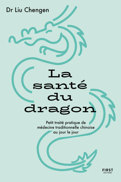 La Santé du dragon. Petit traité pratique de Médecine traditionnelle chinoise au jour le jour