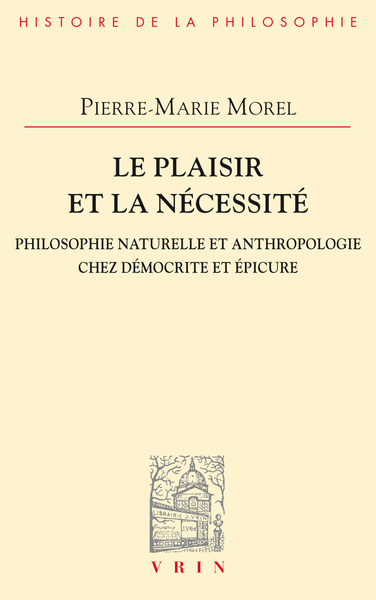 Le plaisir et la nécessité - Philosophie naturelle et anthropologie chez Démocrite et Épicure