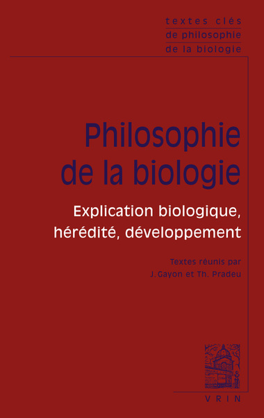 Textes clés de philosophie de la biologie - Vol. 1: Explication biologique, hérédité, développement