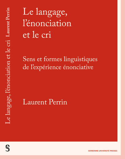 Le langage, l’énonciation et le cri - Sens et formes linguistiques de l’expérience énonciative