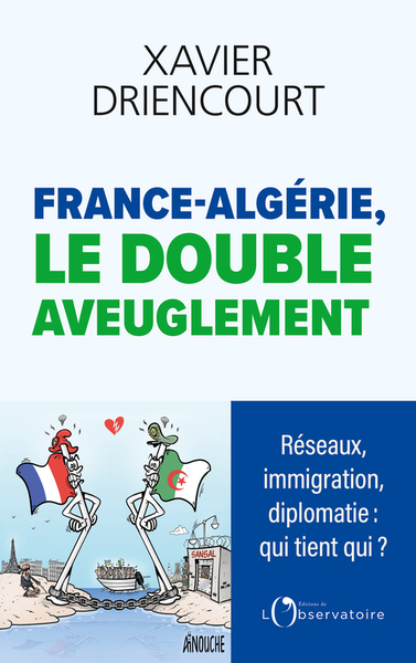 FRANCE-ALGÉRIE, LE DOUBLE AVEUGLEMENT - Réseaux infiltrés, immigration subie, diplomatie exsangue : pourquoi sommes-nous aussi aveugles ?