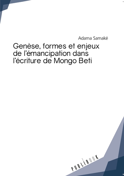 Genèse, formes et enjeux de l'émancipation dans l'écriture de Mongo Beti