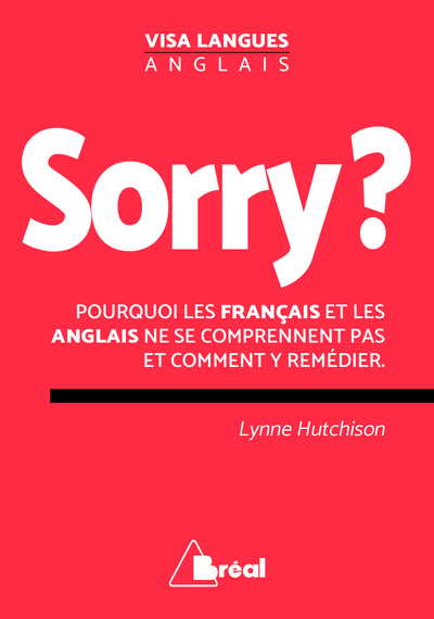 Sorry ? - Pourquoi les anglais et les français ne se comprennent pas et comment y ...