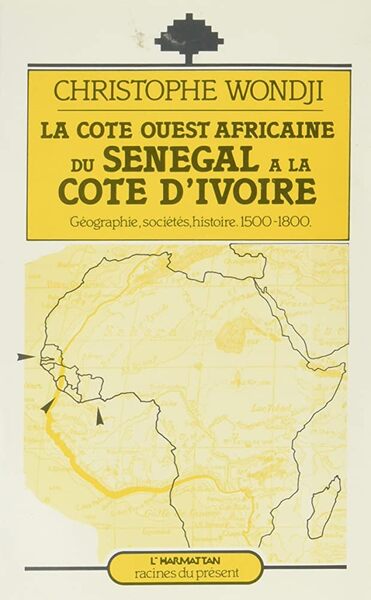 La côte ouest-africaine : du Sénégal à la Côte d'Ivoire - Géographie, société, histoire (1500-1800)