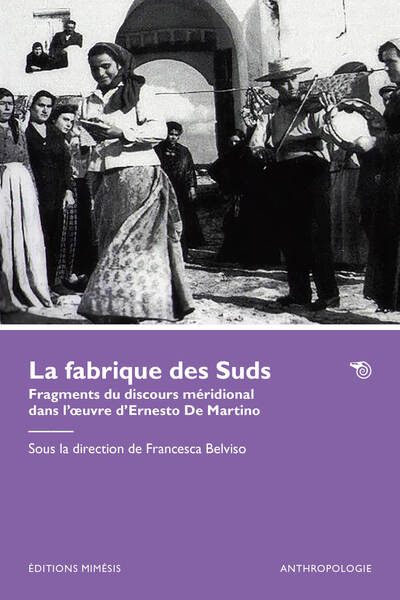 La fabrique des Suds - Fragments du discours méridional dans l’œuvre d’Ernesto De Martino