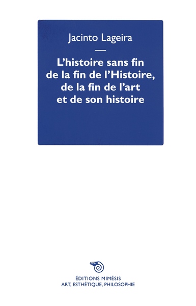 L’histoire sans fin de la fin de l’Histoire, de la fin de l’art et deson histoire