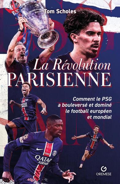 La révolution parisienne - Comment le PSG a bouleversé le football européen et mondial